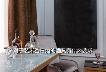 對(duì)于裝米香白酒的酒具有什么要求