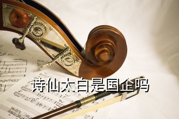 詩仙太白是國企嗎