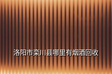 洛陽市欒川縣哪里有煙酒回收