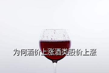 為何酒價(jià)上漲酒類股價(jià)上漲