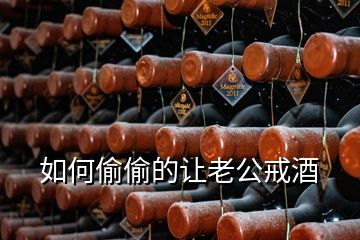 如何偷偷的讓老公戒酒