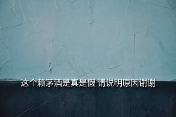 這個(gè)賴(lài)茅酒是真是假 請(qǐng)說(shuō)明原因謝謝