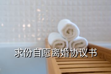 求份自愿離婚協(xié)議書