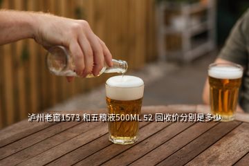 瀘州老窖1573 和五糧液500ML 52 回收價分別是多少