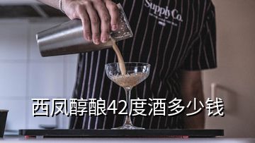 西鳳醇釀42度酒多少錢