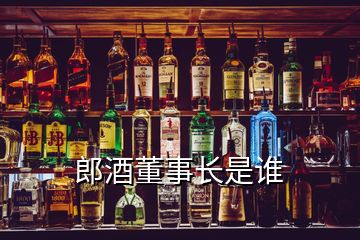 郎酒董事長(zhǎng)是誰