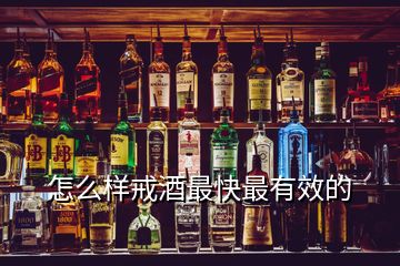 怎么樣戒酒最快最有效的