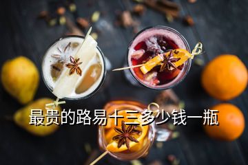 最貴的路易十三多少錢(qián)一瓶