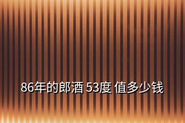 86年的郎酒 53度 值多少錢