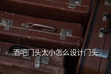 酒吧門頭太小怎么設(shè)計(jì)門頭