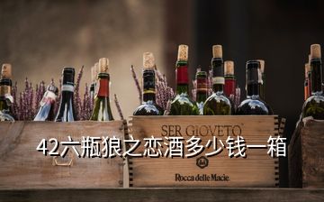 42六瓶狼之戀酒多少錢一箱