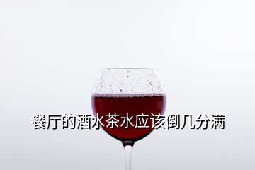 餐廳的酒水茶水應(yīng)該倒幾分滿