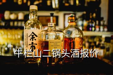 牛欄山二鍋頭酒報(bào)價(jià)