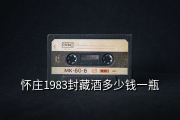 懷莊1983封藏酒多少錢一瓶