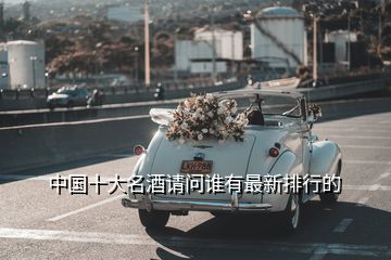 中國(guó)十大名酒請(qǐng)問(wèn)誰(shuí)有最新排行的