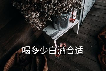 喝多少白酒合適