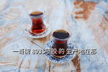 一哥牌 893S噴膠 的 生產(chǎn)地在那