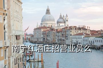 南寧紅酒莊招營(yíng)業(yè)員么