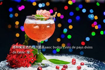 哪種葡萄酒的檔次最高aaoc bvdqs cvins de pays dvins de table  搜