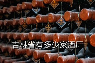 吉林省有多少家酒廠