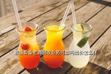 歌德盈香老酒回收業(yè)務(wù)可靠嗎出價(jià)怎么樣