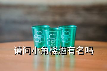 請問小角樓酒有名嗎