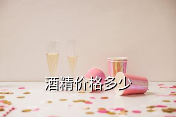 酒精價(jià)格多少