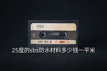 25度的sbs防水材料多少錢(qián)一平米