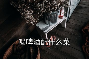 喝啤酒配什么菜