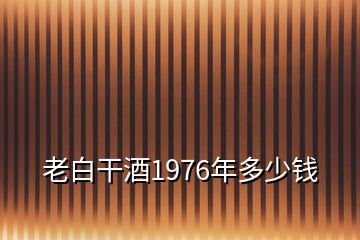 老白干酒1976年多少錢