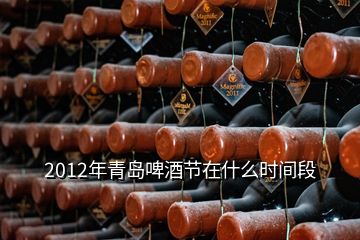 2012年青島啤酒節(jié)在什么時(shí)間段