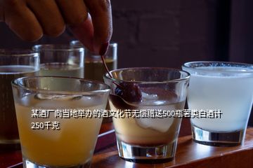 某酒廠向當?shù)嘏e辦的酒文化節(jié)無償贈送500瓶薯類白酒計250千克