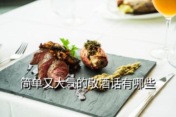 簡(jiǎn)單又大氣的敬酒話有哪些