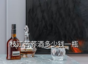 枝江苦蕎酒多少錢(qián)一瓶