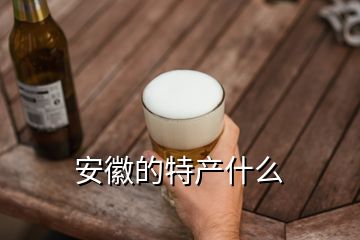 安徽的特產(chǎn)什么