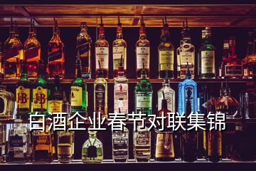 白酒企業(yè)春節(jié)對聯(lián)集錦