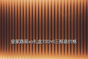 皇家路易xo禮盒700ml三瓶裝價格