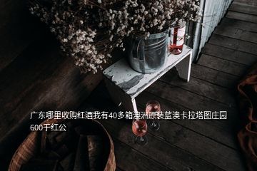 廣東哪里收購(gòu)紅酒我有40多箱澳洲原裝藍(lán)澳卡拉塔圖莊園600干紅公