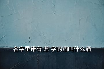 名字里帶有 藍 字的酒叫什么酒