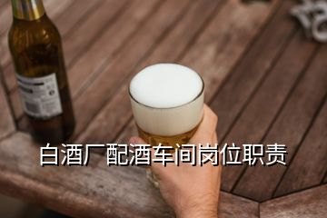 白酒廠配酒車間崗位職責(zé)