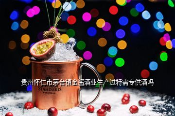 貴州懷仁市茅臺鎮(zhèn)金醬酒業(yè)生產(chǎn)過特需專供酒嗎