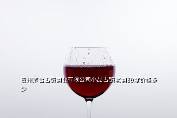 貴州茅臺古鎮(zhèn)酒業(yè)有限公司小品古鎮(zhèn)老酒39度價(jià)格多少