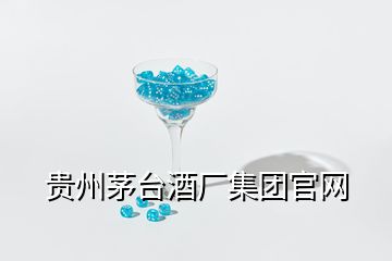 貴州茅臺酒廠集團(tuán)官網(wǎng)