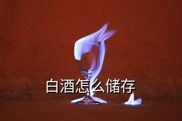 白酒怎么儲(chǔ)存