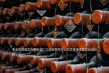 有沒(méi)有知道貴州茅臺(tái)酒廠(chǎng)習(xí)酒有限責(zé)任公司貴香液濃香型白酒價(jià)錢(qián)