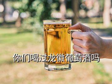 你們喝過(guò)龍徽葡萄酒嗎