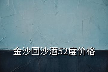 金沙回沙酒52度價格