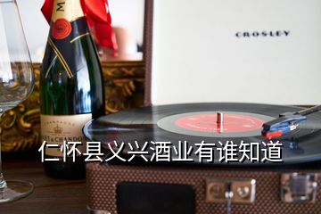 仁懷縣義興酒業(yè)有誰知道