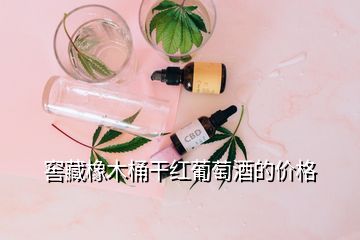 窖藏橡木桶干紅葡萄酒的價(jià)格