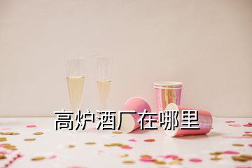 高爐酒廠在哪里